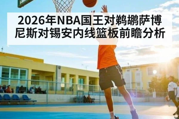 2026年NBA国王对鹈鹕萨博尼斯对锡安内线篮板前瞻分析