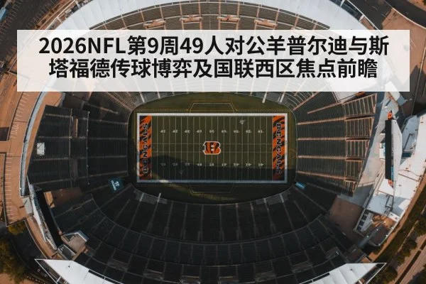 2026NFL第9周49人对公羊普尔迪与斯塔福德传球博弈及国联西区焦点前瞻